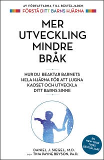 Mer utveckling, mindre bråk : Hur du beaktar barnets hela hjärna för att lugna kaoset och utveckla ditt barns sinne