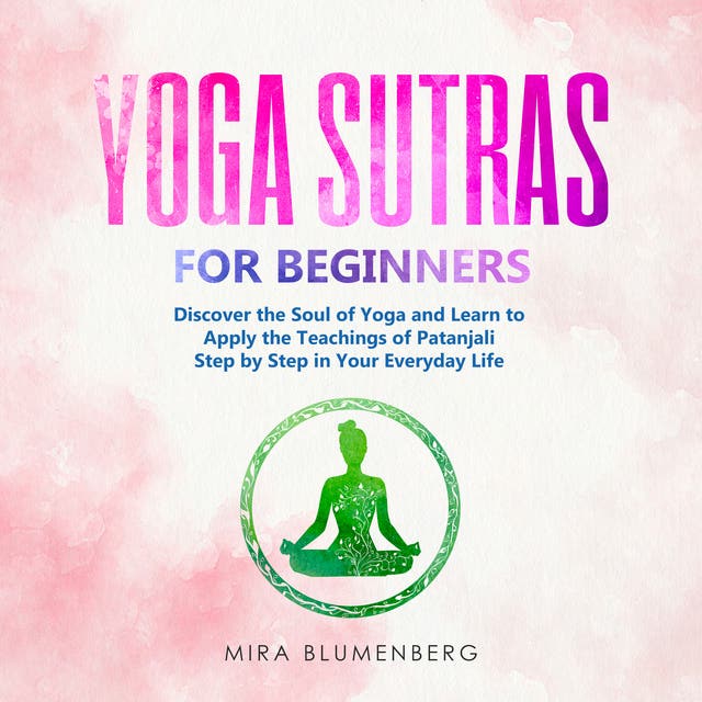 YOGA SUTRAS FOR BEGINNERS: Discover the Soul of Yoga and Learn to Apply the Teachings of Patanjali Step by Step in Your Everyday Life – omslag til lydbogen af Mira Blumenberg