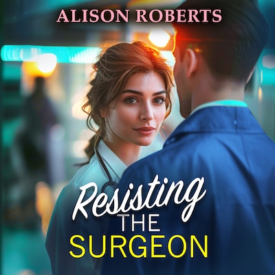 Resisting the Surgeon - An uplifting medical romance from Alison Roberts (Unabridged)