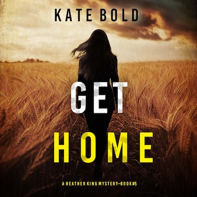 Get Home (A Heather King Suspense Thriller—Book Five) – omslag til lydbogen af Kate Bold