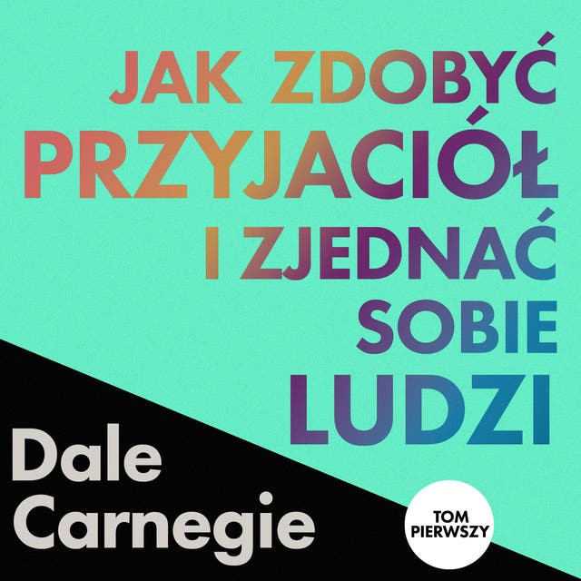 Jak zdobyć przyjaciół i zjednać sobie ludzi. Tom 1