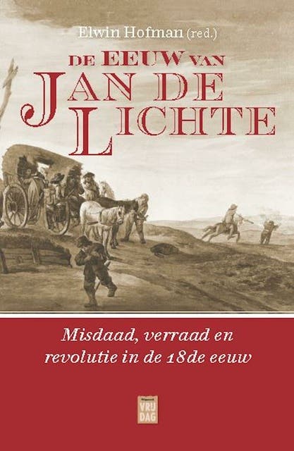 De eeuw van Jan de Lichte: Misdaad, verraad en revolutie in de 18de eeuw