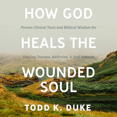 How God Heals the Wounded Soul – omslag til lydbogen af Todd K Duke