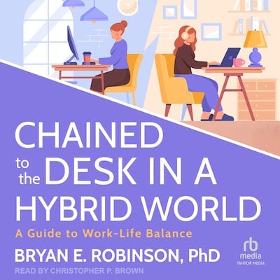 Chained to the Desk in a Hybrid World – omslag til lydbogen af Bryan E. Robinson, PhD