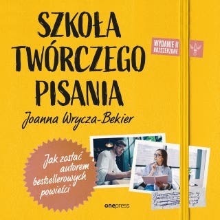Szkoła twórczego pisania. Jak zostać autorem bestsellerowych powieści. Wydanie 2 rozszerzone – okładka audiobooka, autor Joanna Wrycza-Bekier