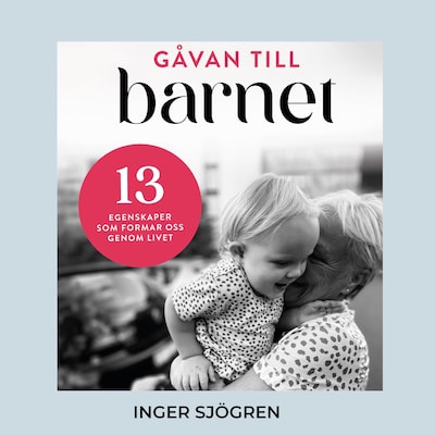 Gåvan till barnet - 13 egenskaper som formar oss genom livet – omslag till ljudboken av Inger Sjögren