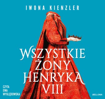 Wszystkie żony Henryka VIII – okładka audiobooka, autor Iwona Kienzler