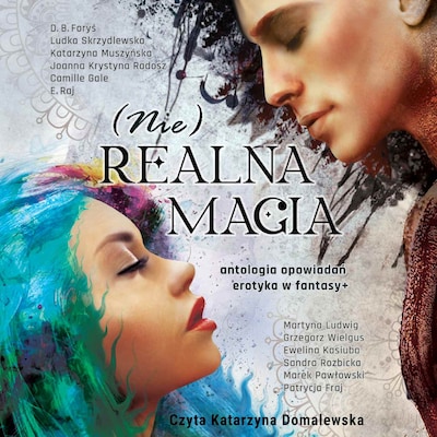 (Nie)realna magia. Antologia opowiadań – okładka audiobooka, autor D. B. Foryś, Ewelina Kasiuba, Joanna Krystyna Radosz