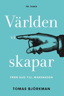 Världen vi skapar : Från Gud till marknaden – omslag till ljudboken av Tomas Björkman