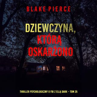 Dziewczyna, którą oskarżono (Thriller psychologiczny o FBI z Ellą Dark – Tom 25) – okładka audiobooka, autor Blake Pierce