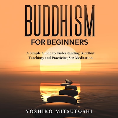 Buddhism for Beginners: A Simple Guide to Understanding Buddhist Teachings and Practicing Zen Meditation – omslag til lydbogen af Yoshiro Mitsutoshi