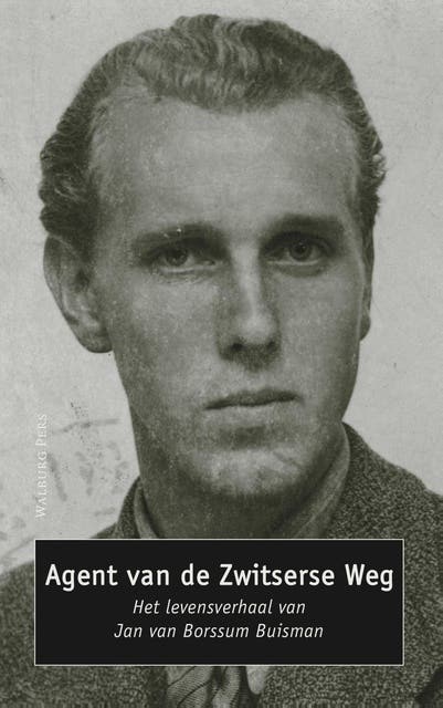 Agent van de Zwitserse Weg: het levensverhaal van Jan van Borssum Buisman