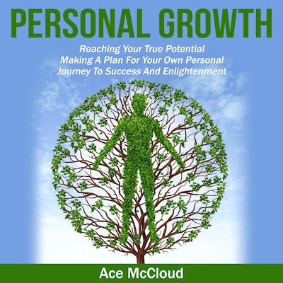 Personal Growth: Reaching Your True Potential: Making A Plan For Your Own Personal Journey To Success And Enlightenment