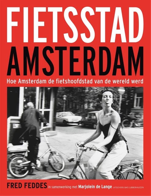 Fietsstad Amsterdam: Hoe Amsterdam de fietshoofdstad van de wereld werd – omslag van het luisterboek van Fred Feddes,Marjolein de Lange