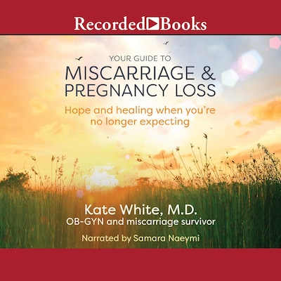 Your Guide to Miscarriage and Pregnancy Loss – omslag til lydbogen af Dr. Kate White, MD