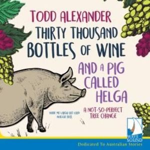 Thirty Thousand Bottles of Wine and a Pig Called Helga – okładka audiobooka, autor Todd Alexander