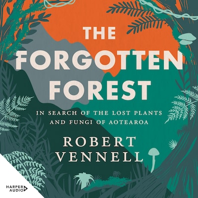 The Forgotten Forest: In search of the lost plants and fungi of Aotearoa – omslag til lydbogen af Robert Vennell