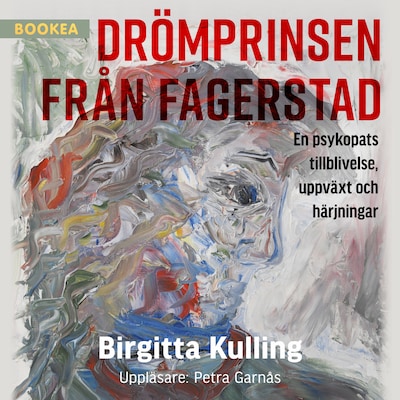 Drömprinsen från Fagerstad: en psykopats tillblivelse, uppväxt och härjningar