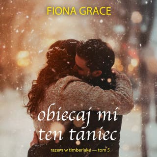 Obiecaj mi ten taniec (Razem w Timberlake — Tom 5) – okładka audiobooka, autor Fiona Grace