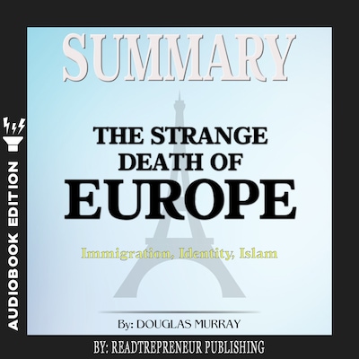 Summary of The Strange Death of Europe: Immigration, Identity, Islam by Douglas Murray