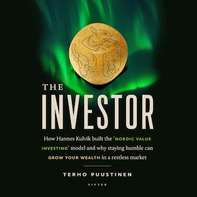 The Investor : How Hannes Kulvik built the ‘Nordic Value Investing’ model and why staying humble can grow your wealth in a restless market – omslag till ljudboken av Terho Puustinen
