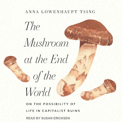 The Mushroom at the End of the World – omslag til lydbogen af Anna Lowenhaupt Tsing