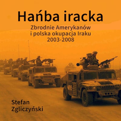 Hańba iracka. Zbrodnie Amerykanów i polska okupacja Iraku 2003-2008 – okładka audiobooka, autor Stefan Zgliczyński