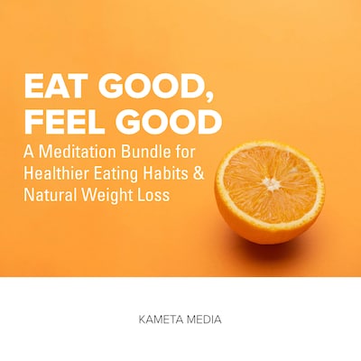 Eat Good, Feel Good: A Meditation Bundle for Healthier Eating Habits and Natural Weight Loss