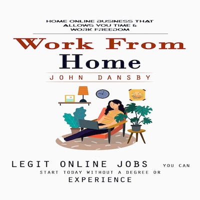 Work From Home: Home Online Business That Allows You Time & Work Freedom (Legit Online Jobs You Can Start Today Without a Degree or Experience) – omslag til lydbogen af John Dansby, Mason g
