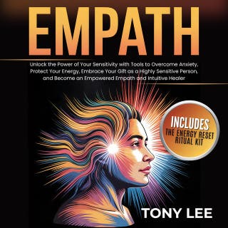 Empath: Unlock the Power of Your Sensitivity with Tools to Overcome Anxiety, Protect Your Energy, Embrace Your Gift as a Highly Sensitive Person, and Become an Empowered Empath and Intuitive Healer