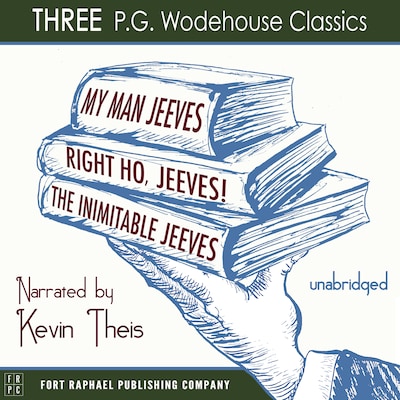 My Man, Jeeves, The Inimitable Jeeves and Right Ho, Jeeves - THREE P.G. Wodehouse Classics! - Unabridged