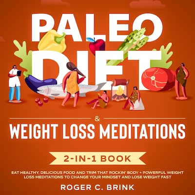 Paleo Diet & Weight Loss Meditations 2-in-1 Book Eat Healthy, Delicious Food and Trim That Rockin’ Body + Powerful Weight Loss Meditations to Change Your Mindset and Lose Weight Fast – omslag til lydbogen af Roger C. Brink