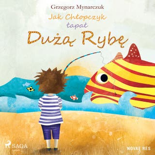 Jak Chłopczyk łapał Dużą Rybę – okładka audiobooka, autor Grzegorz Mynarczuk