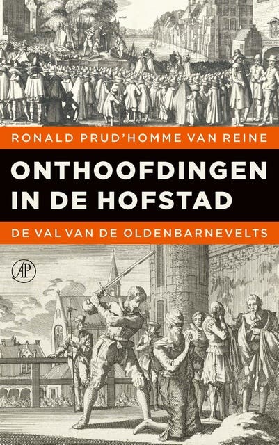 Onthoofdingen in de Hofstad: De val van de Oldenbarnevelts