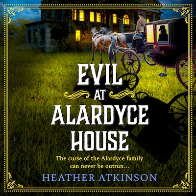 Evil at Alardyce House - A page turning historical mystery from Heather Atkinson (Unabridged)
