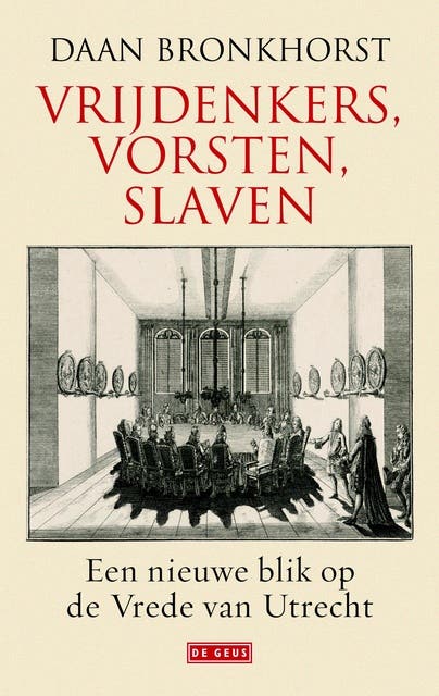 Vrijdenkers, vorsten, slaven: een nieuwe blik op de vrede van Utrecht