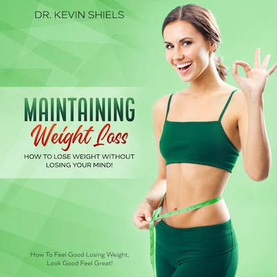 Maintaining Weight Loss: How To Lose Weight Without Losing Your Mind!