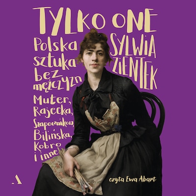 Tylko one. Polska sztuka bez mężczyzn – okładka audiobooka, autor Zientek Sylwia