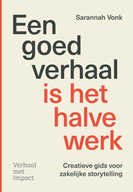 Een goed verhaal is het halve werk: Creatieve gids voor zakelijke storytelling