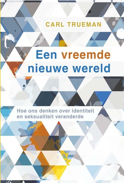 Een vreemde nieuwe wereld: Hoe ons denken over identiteit en seksualiteit veranderde – omslag van het luisterboek van Carl Trueman
