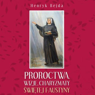 Proroctwa, wizje, charyzmaty świętej Faustyny – okładka audiobooka, autor Henryk Bejda