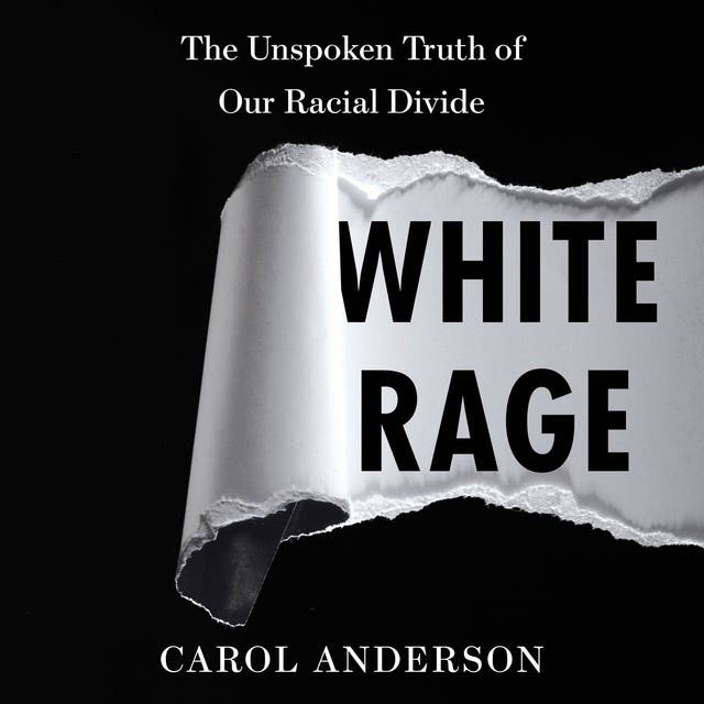 White Rage: The Unspoken Truth of Our Racial Divide – omslag van het luisterboek van Carol Anderson