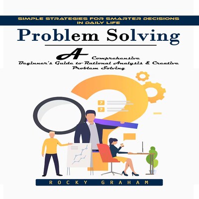 Problem Solving: Simple Strategies for Smarter Decisions in Daily Life (A Comprehensive Beginner's Guide to Rational Analysis & Creative Problem Solving) – omslag til lydbogen af Rocky Graham, Mason g