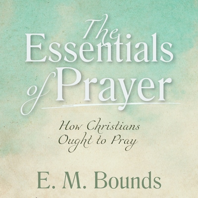 The Essentials of Prayer: How Christians Ought to Pray