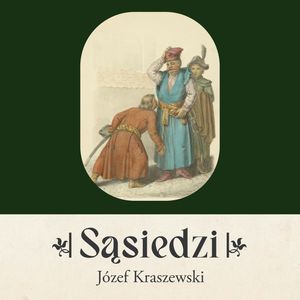 Sąsiedzi – okładka audiobooka, autor Józef Ignacy Kraszewski