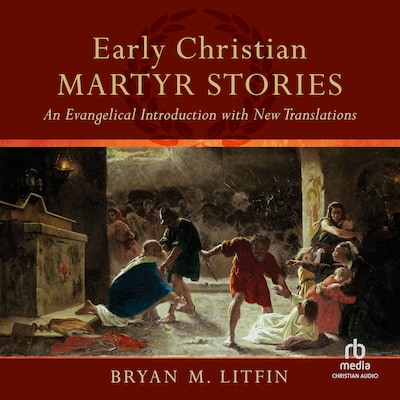 Early Christian Martyr Stories – omslag til lydbogen af Bryan M. Litfin
