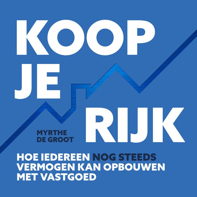 Koop je rijk: Hoe iedereen nog steeds vermogen kan opbouwen met vastgoed