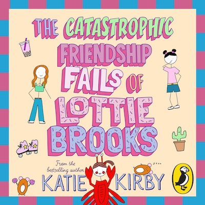 The Catastrophic Friendship Fails of Lottie Brooks – omslag til lydbogen af Katie Kirby