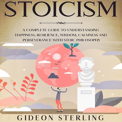 Stoicism: A Complete Guide to Understanding Happiness, Resilience, Wisdom, Calmness and Perseverance with Stoic Philosophy – omslag til lydbogen af Gideon Sterling