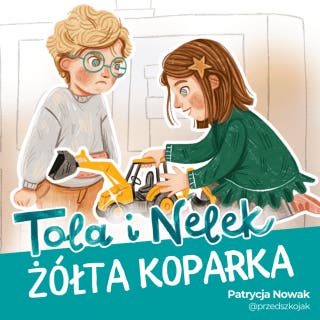 Tola i Nelek - Żółta koparka – okładka audiobooka, autor Patrycja Nowak